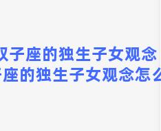 双子座的独生子女观念 双子座的独生子女观念怎么样